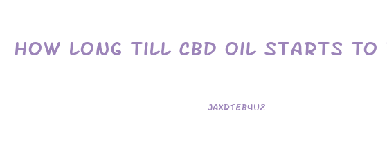 How Long Till Cbd Oil Starts To Work