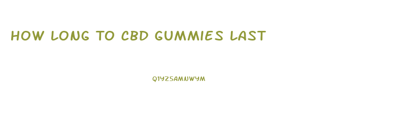How Long To Cbd Gummies Last