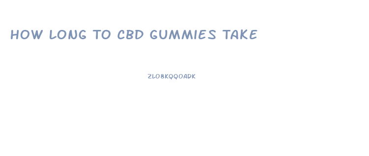 How Long To Cbd Gummies Take