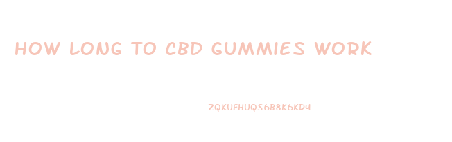 How Long To Cbd Gummies Work