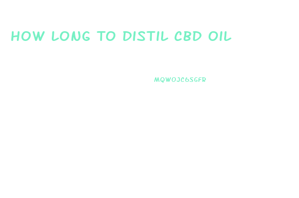 How Long To Distil Cbd Oil