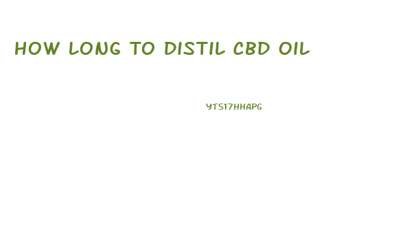 How Long To Distil Cbd Oil