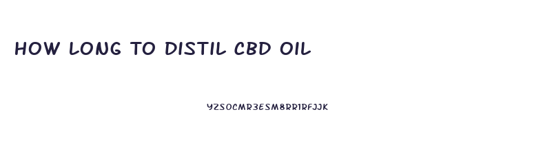 How Long To Distil Cbd Oil