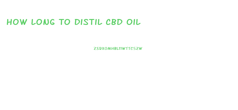 How Long To Distil Cbd Oil