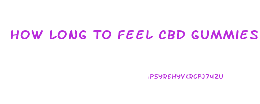 How Long To Feel Cbd Gummies