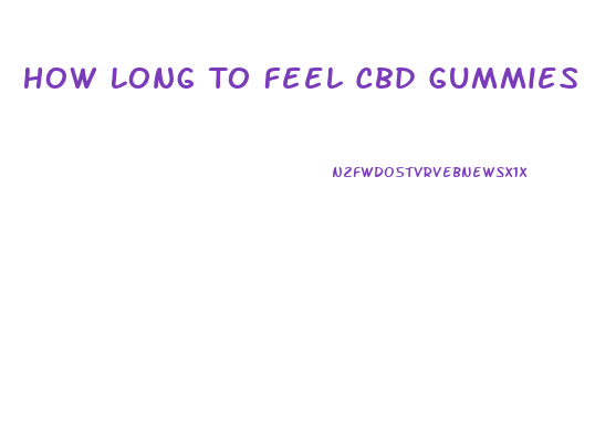 How Long To Feel Cbd Gummies