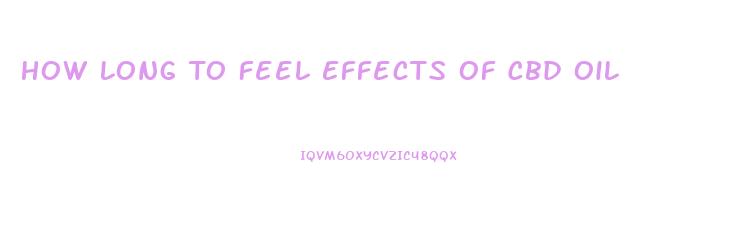 How Long To Feel Effects Of Cbd Oil