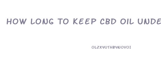 How Long To Keep Cbd Oil Under Tongue