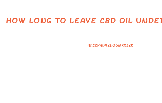 How Long To Leave Cbd Oil Under Your Tongue