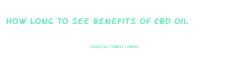 How Long To See Benefits Of Cbd Oil