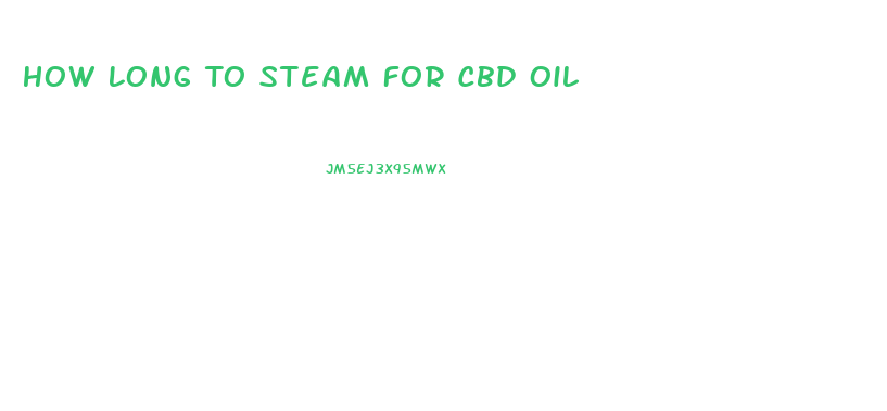How Long To Steam For Cbd Oil