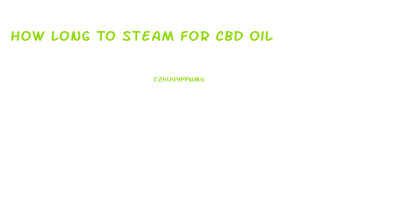 How Long To Steam For Cbd Oil