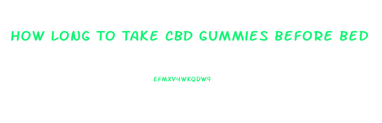 How Long To Take Cbd Gummies Before Bed