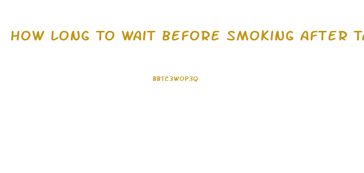 How Long To Wait Before Smoking After Taking Cbd Oil