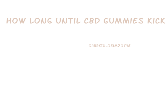 How Long Until Cbd Gummies Kick In