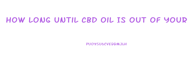 How Long Until Cbd Oil Is Out Of Your System