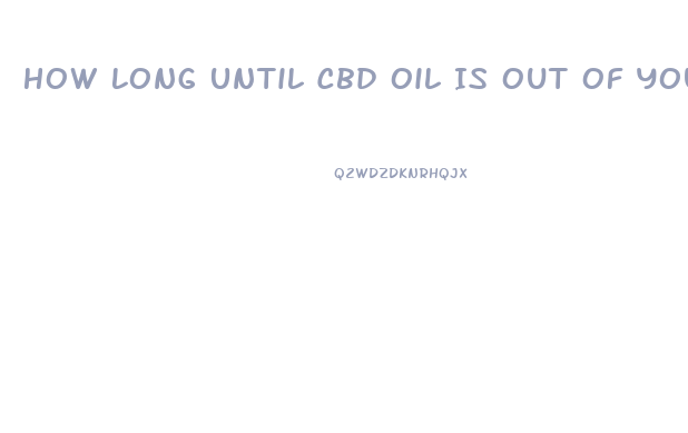 How Long Until Cbd Oil Is Out Of Your System