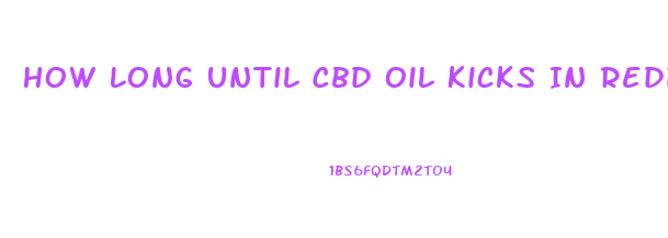 How Long Until Cbd Oil Kicks In Reddit