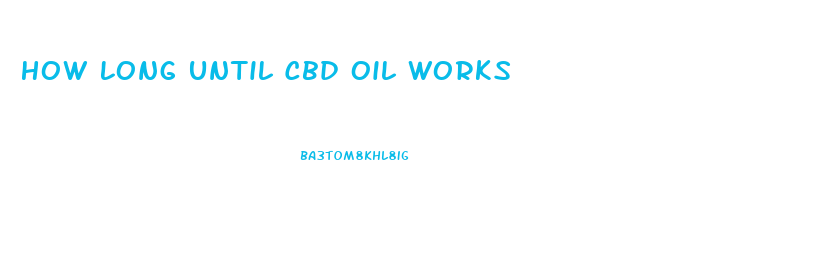 How Long Until Cbd Oil Works