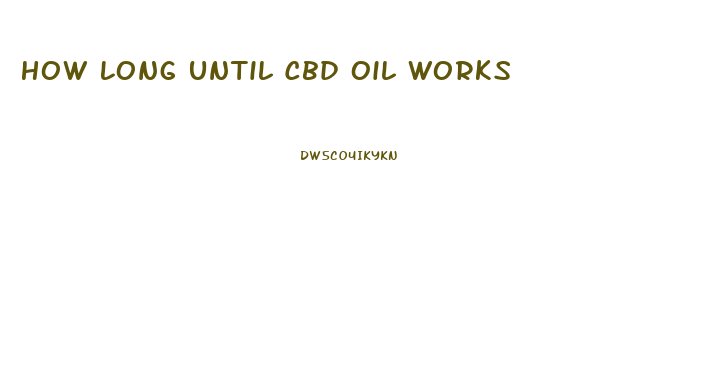 How Long Until Cbd Oil Works