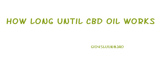 How Long Until Cbd Oil Works