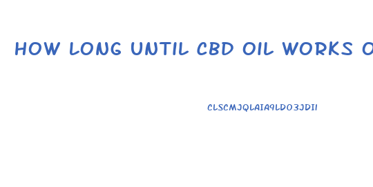 How Long Until Cbd Oil Works Orally