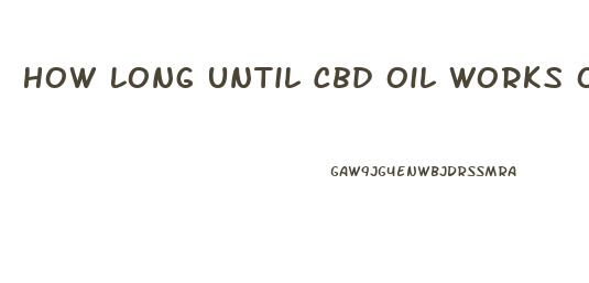 How Long Until Cbd Oil Works Orally