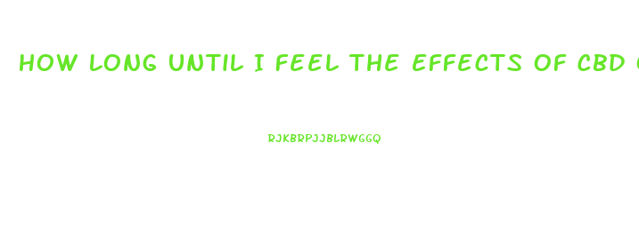 How Long Until I Feel The Effects Of Cbd Oil