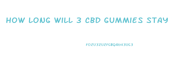 How Long Will 3 Cbd Gummies Stay In System