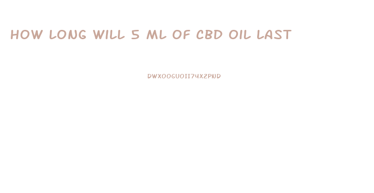 How Long Will 5 Ml Of Cbd Oil Last