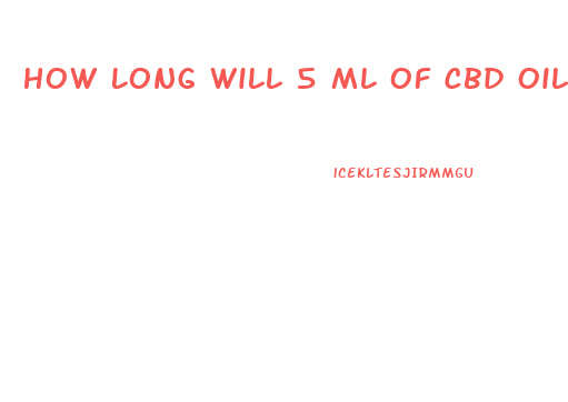 How Long Will 5 Ml Of Cbd Oil Last