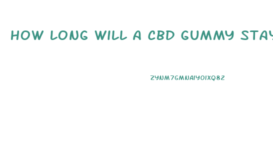 How Long Will A Cbd Gummy Stay In Your System