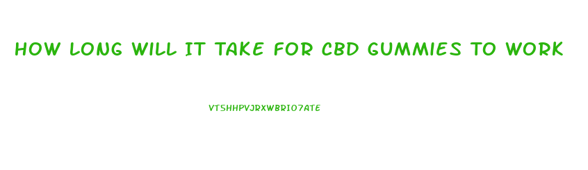 How Long Will It Take For Cbd Gummies To Work