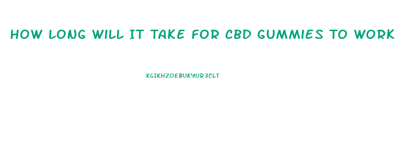 How Long Will It Take For Cbd Gummies To Work