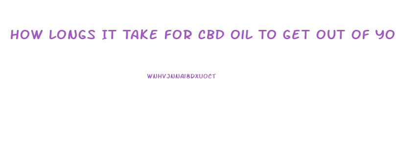 How Longs It Take For Cbd Oil To Get Out Of Your Bloodstream