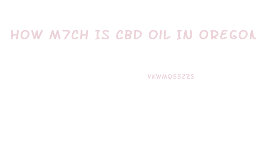 How M7ch Is Cbd Oil In Oregon