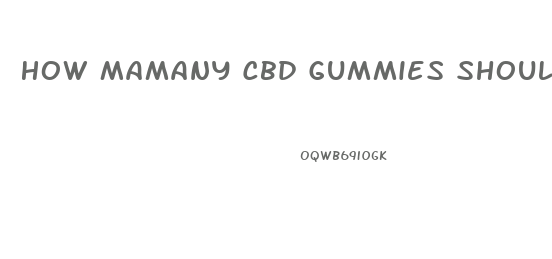 How Mamany Cbd Gummies Should I Take