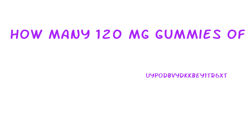 How Many 120 Mg Gummies Of Cbd For Sleep