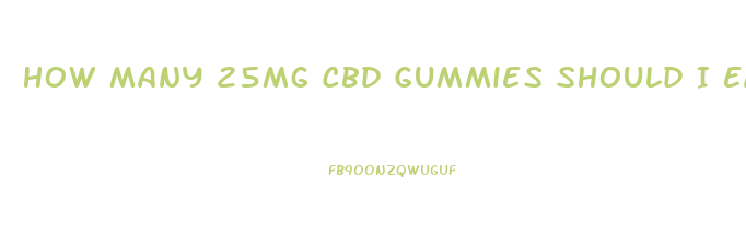 How Many 25mg Cbd Gummies Should I Eat