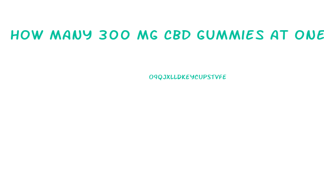 How Many 300 Mg Cbd Gummies At One Time