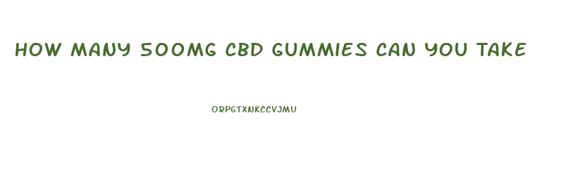 How Many 500mg Cbd Gummies Can You Take