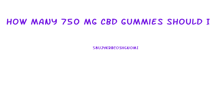 How Many 750 Mg Cbd Gummies Should I Eat