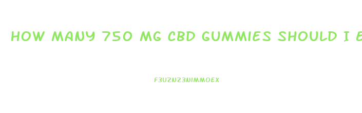 How Many 750 Mg Cbd Gummies Should I Eat