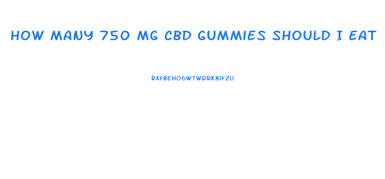 How Many 750 Mg Cbd Gummies Should I Eat