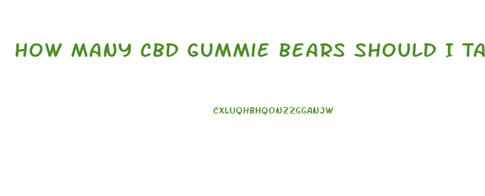 How Many Cbd Gummie Bears Should I Take