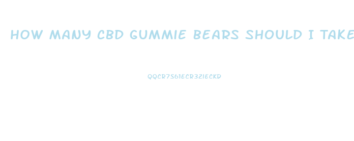 How Many Cbd Gummie Bears Should I Take
