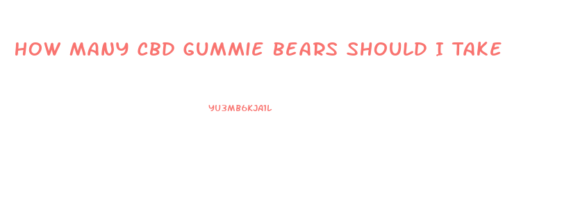 How Many Cbd Gummie Bears Should I Take