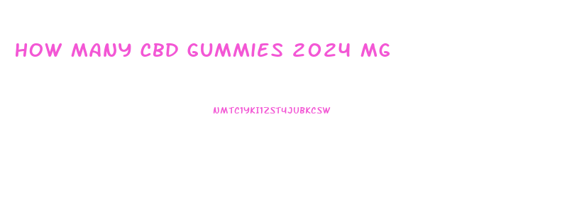 How Many Cbd Gummies 2024 Mg