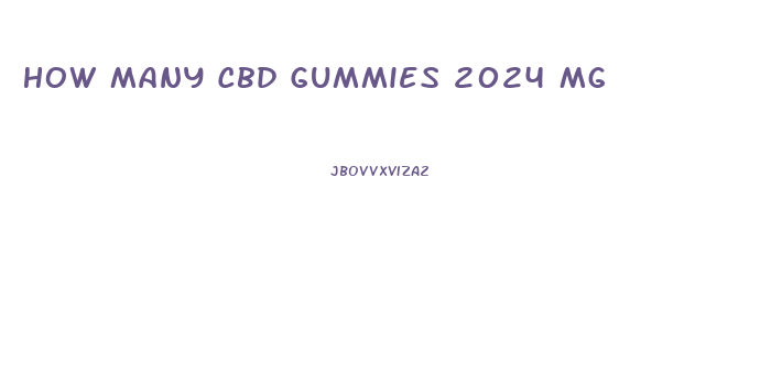 How Many Cbd Gummies 2024 Mg
