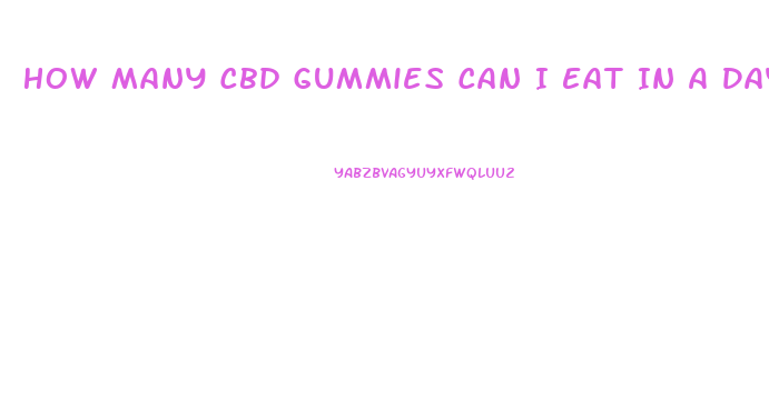 How Many Cbd Gummies Can I Eat In A Day